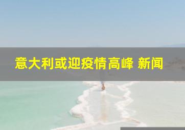 意大利或迎疫情高峰 新闻